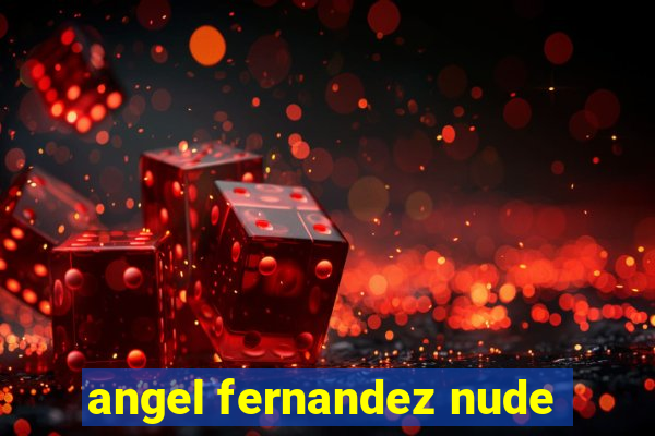 angel fernandez nude